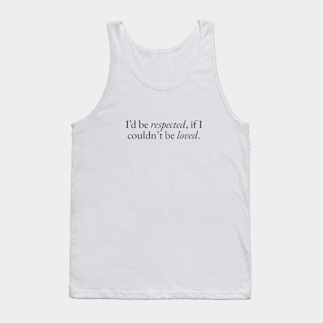 Respected if I couldn't be Loved Tank Top by beunstoppable